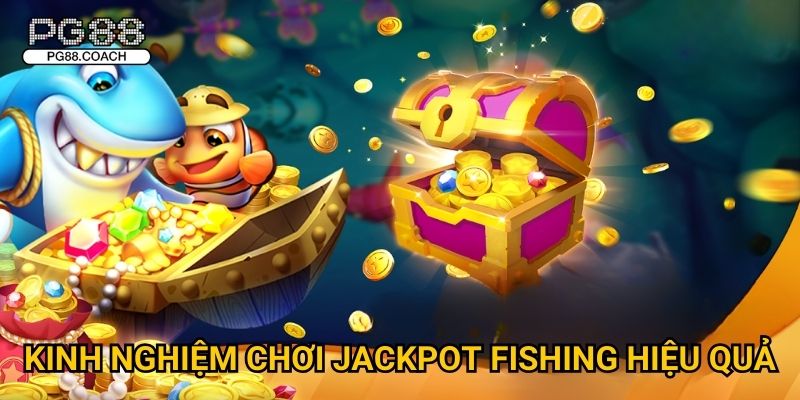 Kinh nghiệm chơi Jackpot Fishing hiệu quả