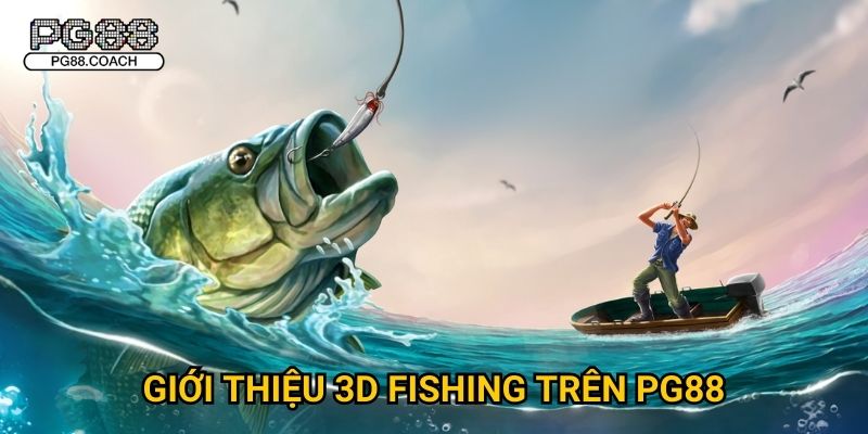 3D Fishing khám phá đại dương săn cá cực đỉnh tại Pg88 4 Giới thiệu 3D Fishing trên Pg88