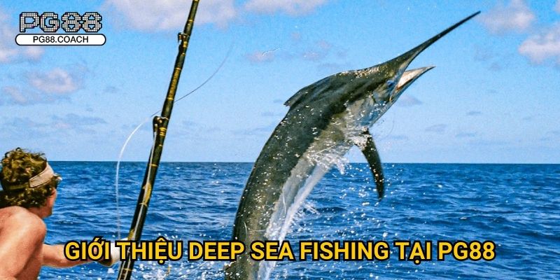 Giới thiệu Deep Sea Fishing tại Pg88