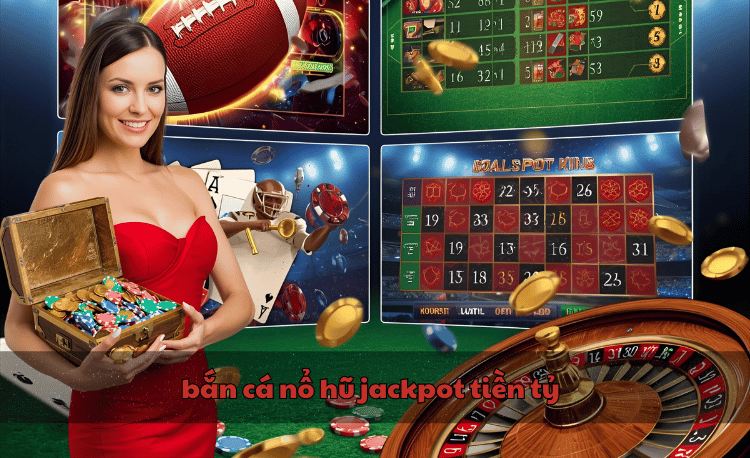 Bắn cá nổ hũ jackpot tiền tỷ