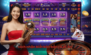 Cách nhận biết bàn bắn cá dễ ăn