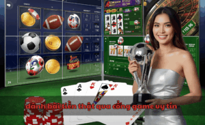 đánh bài tiền thật qua cổng game uy tín
