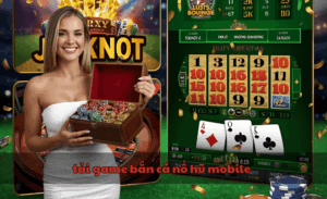 tải game bắn cá nổ hũ mobile